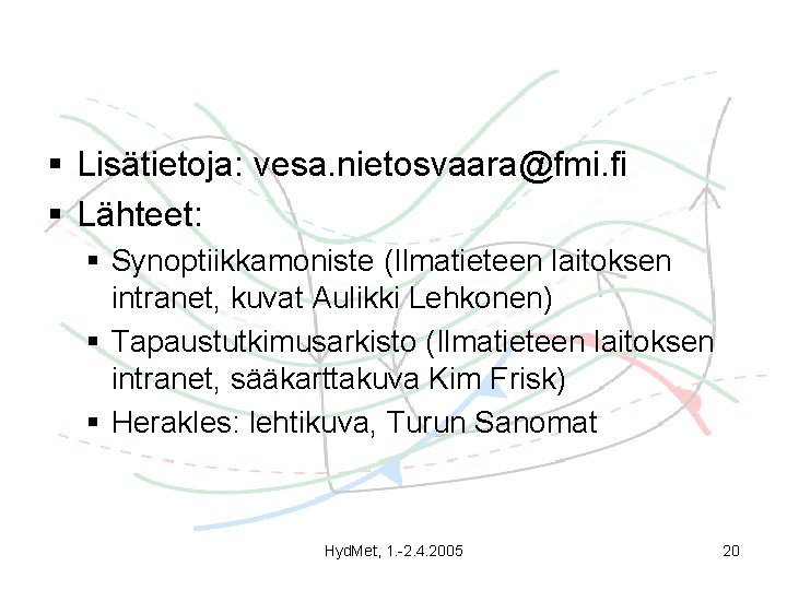 § Lisätietoja: vesa. nietosvaara@fmi. fi § Lähteet: § Synoptiikkamoniste (Ilmatieteen laitoksen intranet, kuvat Aulikki