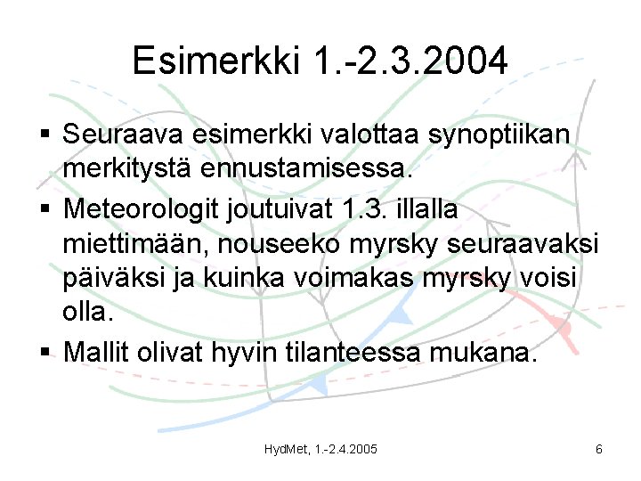 Esimerkki 1. -2. 3. 2004 § Seuraava esimerkki valottaa synoptiikan merkitystä ennustamisessa. § Meteorologit