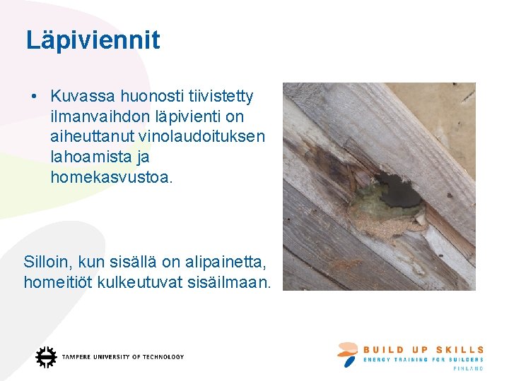 Läpiviennit • Kuvassa huonosti tiivistetty ilmanvaihdon läpivienti on aiheuttanut vinolaudoituksen lahoamista ja homekasvustoa. Silloin, Läpiviennit • Kuvassa huonosti tiivistetty ilmanvaihdon läpivienti on aiheuttanut vinolaudoituksen lahoamista ja homekasvustoa. Silloin,