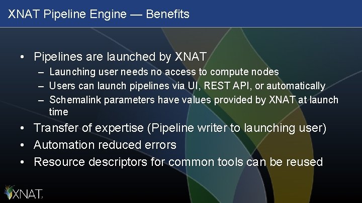 XNAT Pipeline Engine — Benefits • Pipelines are launched by XNAT – Launching user