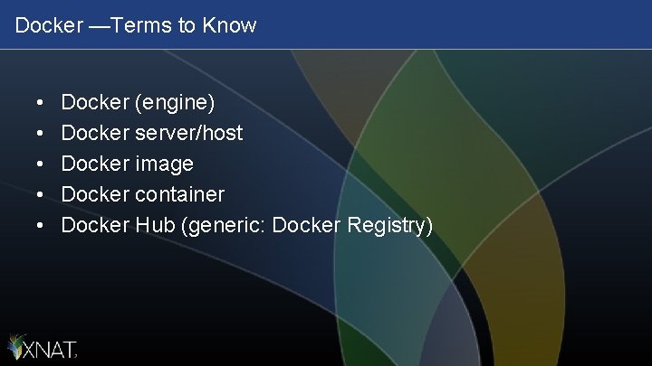 Docker —Terms to Know • • • Docker (engine) Docker server/host Docker image Docker