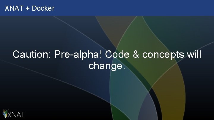 XNAT + Docker Caution: Pre-alpha! Code & concepts will change. 