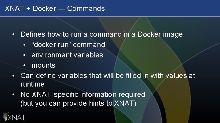 XNAT + Docker — Commands • Defines how to run a command in a