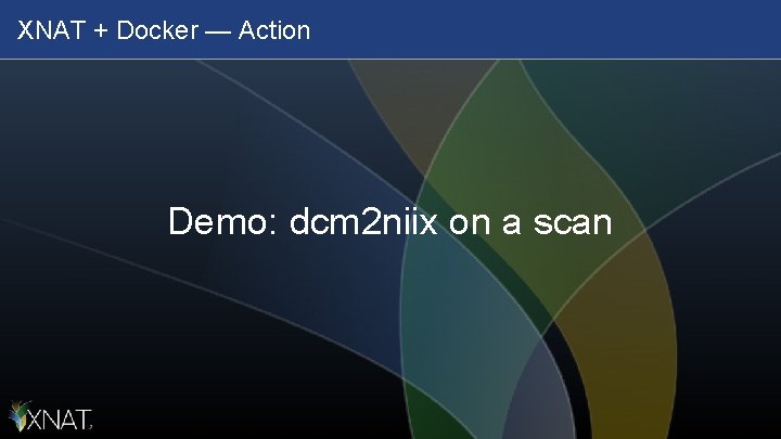 XNAT + Docker — Action Demo: dcm 2 niix on a scan 