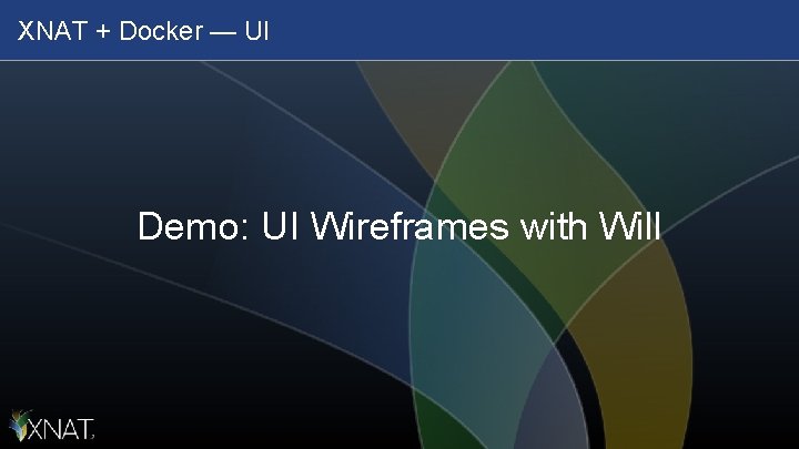 XNAT + Docker — UI Demo: UI Wireframes with Will 