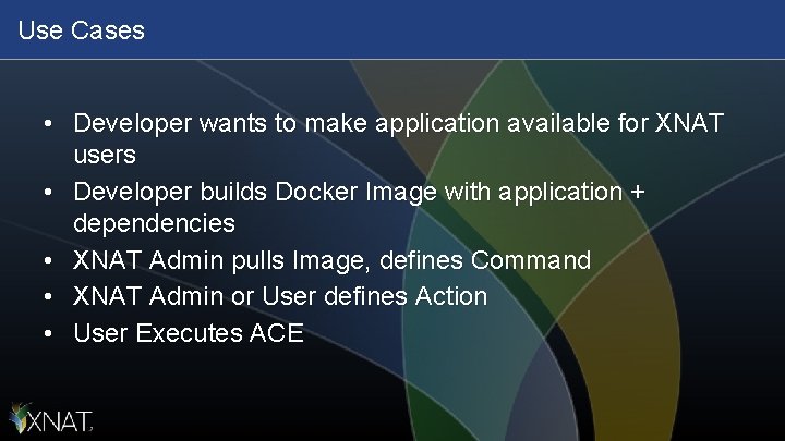Use Cases • Developer wants to make application available for XNAT users • Developer