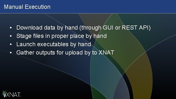 Manual Execution • • Download data by hand (through GUI or REST API) Stage