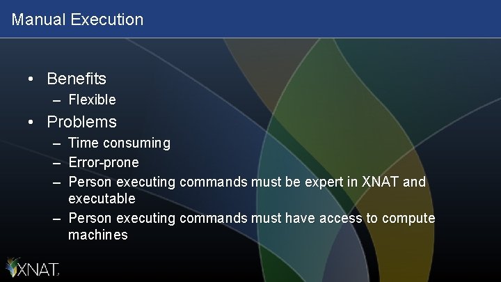 Manual Execution • Benefits – Flexible • Problems – Time consuming – Error-prone –