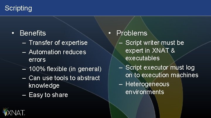 Scripting • Benefits – Transfer of expertise – Automation reduces errors – 100% flexible