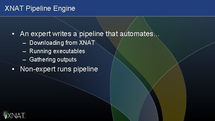 XNAT Pipeline Engine • An expert writes a pipeline that automates… – Downloading from