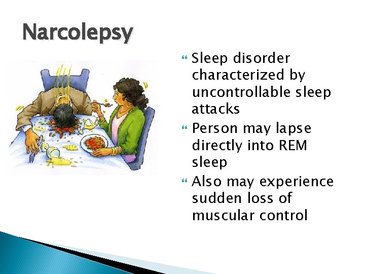 Narcolepsy Sleep disorder characterized by uncontrollable sleep attacks Person may lapse directly into REM