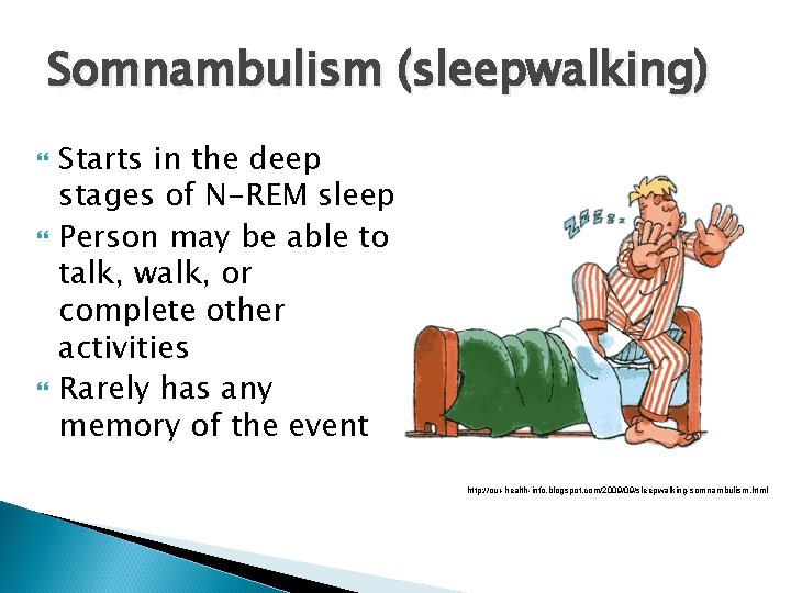 Somnambulism (sleepwalking) Starts in the deep stages of N-REM sleep Person may be able