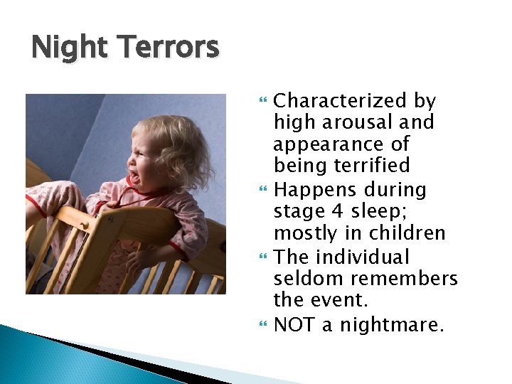 Night Terrors Characterized by high arousal and appearance of being terrified Happens during stage