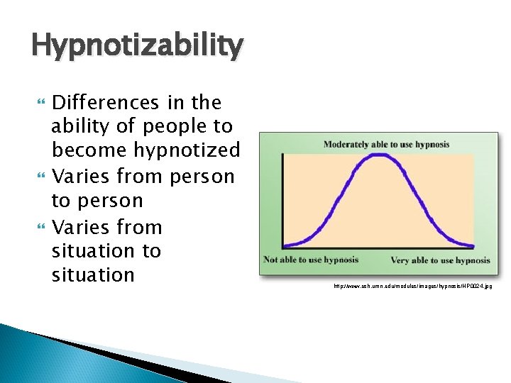 Hypnotizability Differences in the ability of people to become hypnotized Varies from person to