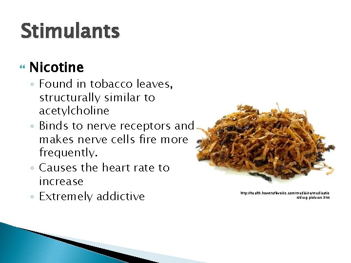 Stimulants Nicotine ◦ Found in tobacco leaves, structurally similar to acetylcholine ◦ Binds to
