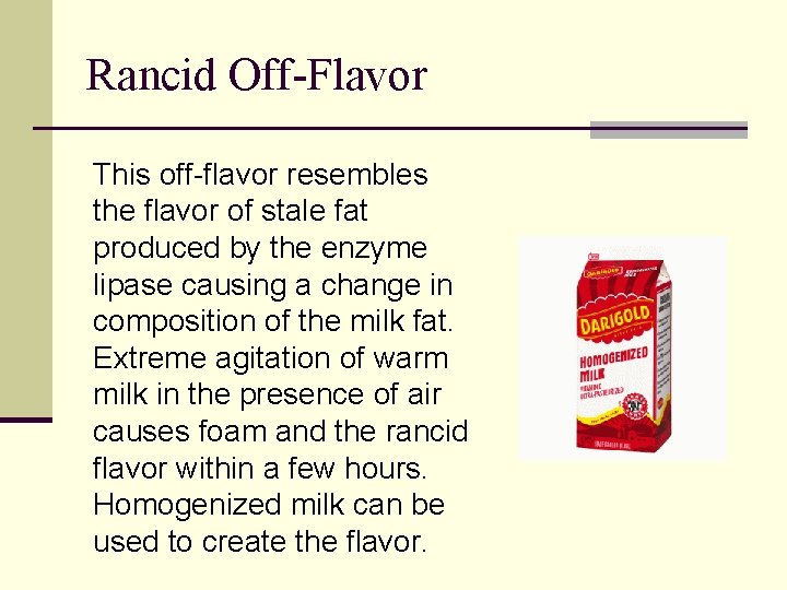 Rancid Off-Flavor This off-flavor resembles the flavor of stale fat produced by the enzyme