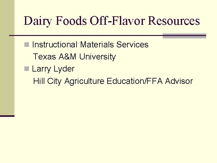 Dairy Foods Off-Flavor Resources n Instructional Materials Services Texas A&M University n Larry Lyder Dairy Foods Off-Flavor Resources n Instructional Materials Services Texas A&M University n Larry Lyder