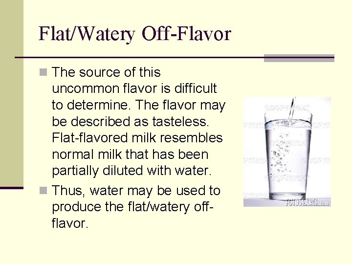 Flat/Watery Off-Flavor n The source of this uncommon flavor is difficult to determine. The