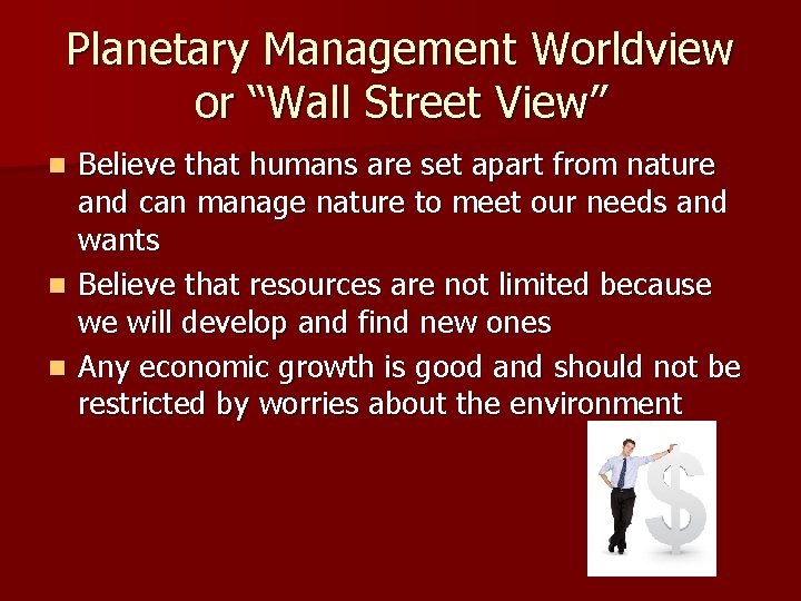 Planetary Management Worldview or “Wall Street View” Believe that humans are set apart from