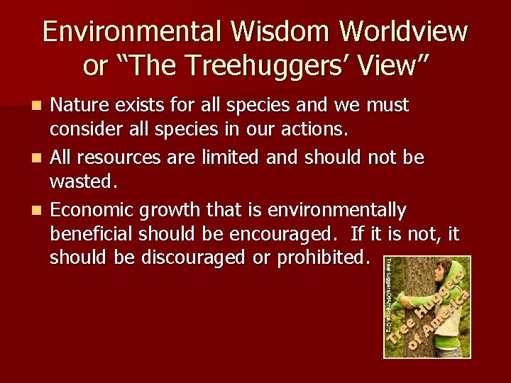 Environmental Wisdom Worldview or “The Treehuggers’ View” Nature exists for all species and we