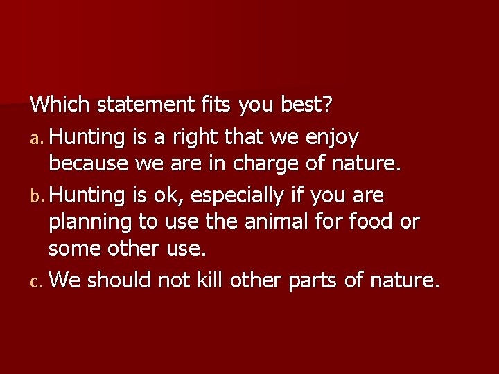 Which statement fits you best? a. Hunting is a right that we enjoy because