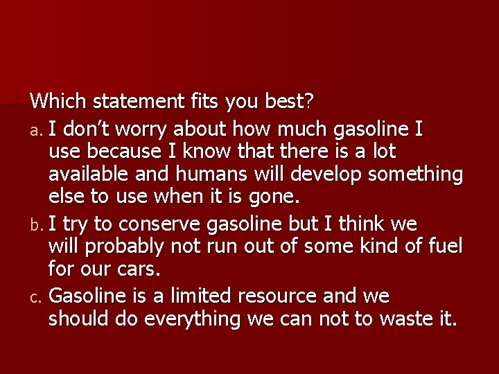 Which statement fits you best? a. I don’t worry about how much gasoline I