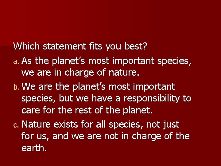 Which statement fits you best? a. As the planet’s most important species, we are