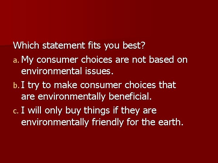 Which statement fits you best? a. My consumer choices are not based on environmental