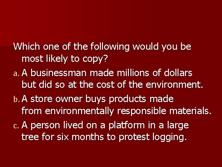 Which one of the following would you be most likely to copy? a. A