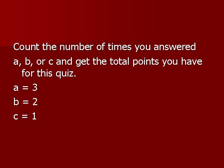 Count the number of times you answered a, b, or c and get the