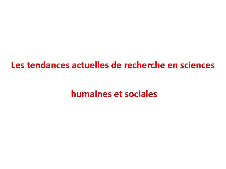 Les tendances actuelles de recherche en sciences humaines et sociales 