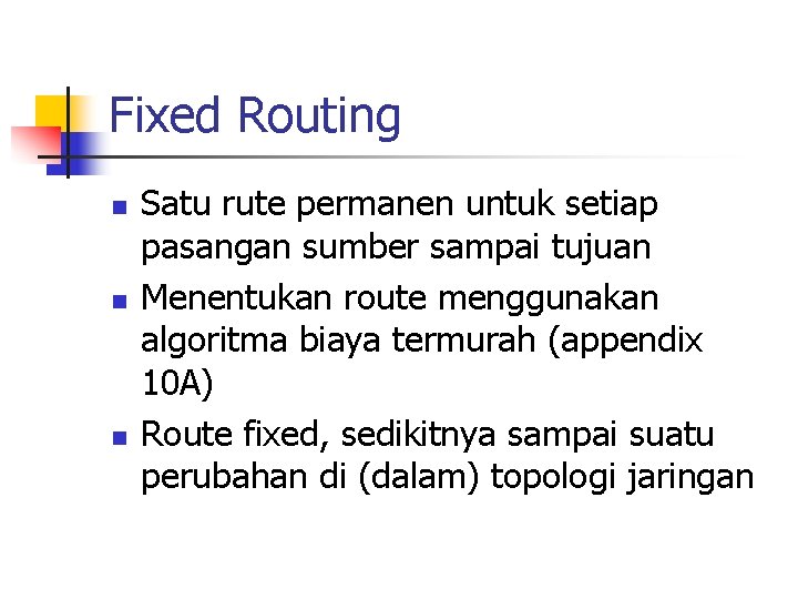 Fixed Routing n n n Satu rute permanen untuk setiap pasangan sumber sampai tujuan