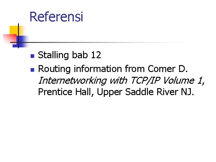 Referensi n n Stalling bab 12 Routing information from Comer D. Internetworking with TCP/IP