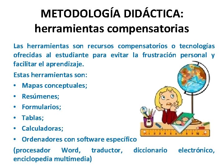 METODOLOGÍA DIDÁCTICA: herramientas compensatorias Las herramientas son recursos compensatorios o tecnologías ofrecidas al estudiante