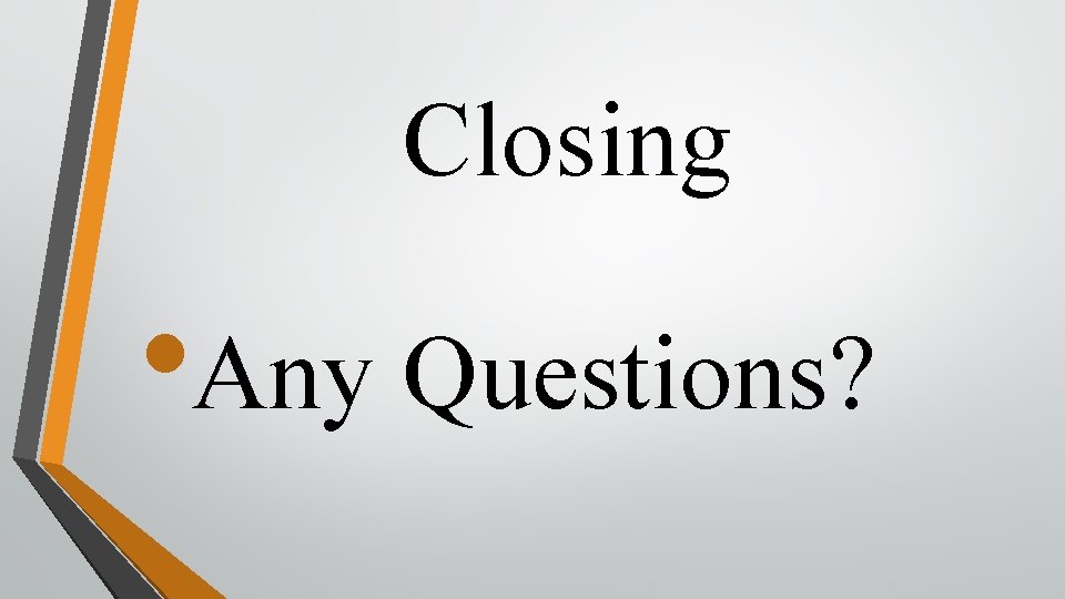 Closing • Any Questions? 