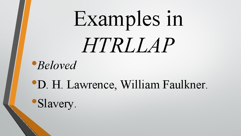 Examples in HTRLLAP • Beloved • D. H. Lawrence, William Faulkner. • Slavery. 
