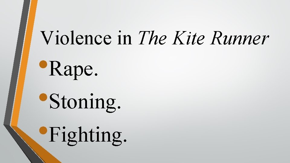 Violence in The Kite Runner • Rape. • Stoning. • Fighting. 