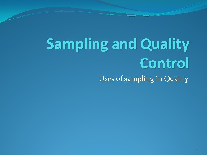 Sampling and Quality Control Uses of sampling in Quality 1 