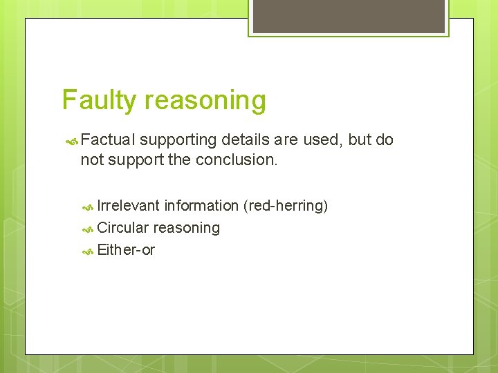 Faulty reasoning Factual supporting details are used, but do not support the conclusion. Irrelevant