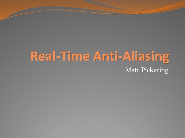 Real-Time Anti-Aliasing Matt Pickering 