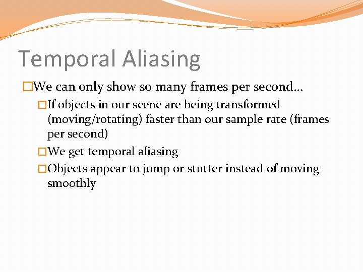 Temporal Aliasing �We can only show so many frames per second… �If objects in