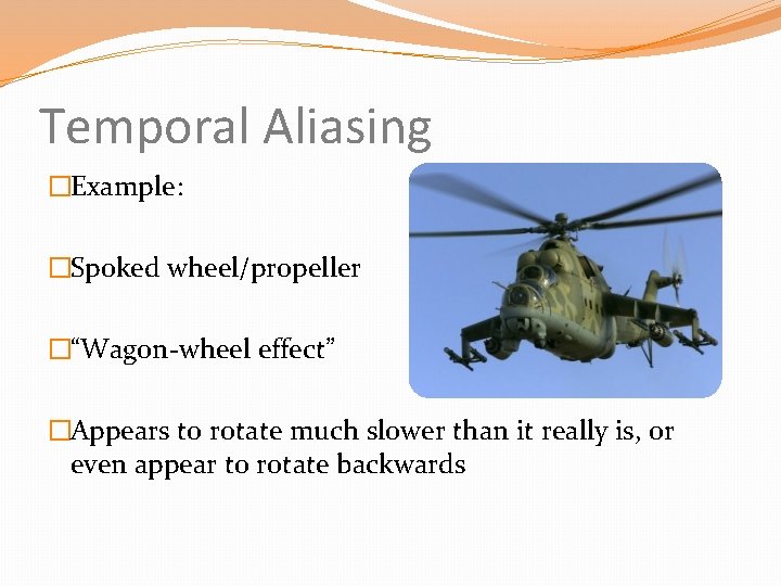 Temporal Aliasing �Example: �Spoked wheel/propeller �“Wagon-wheel effect” �Appears to rotate much slower than it