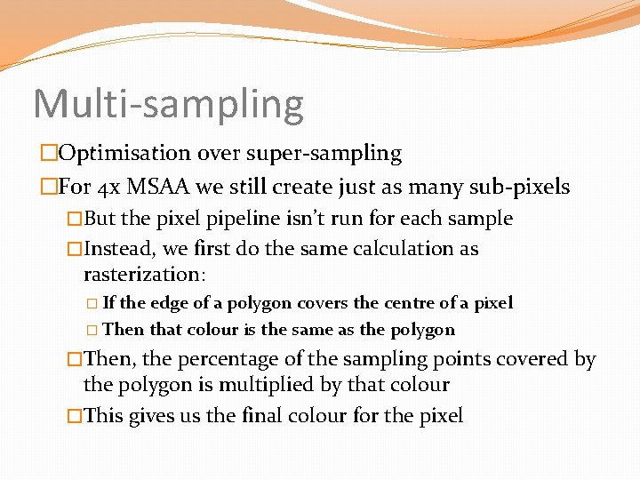 Multi-sampling �Optimisation over super-sampling �For 4 x MSAA we still create just as many