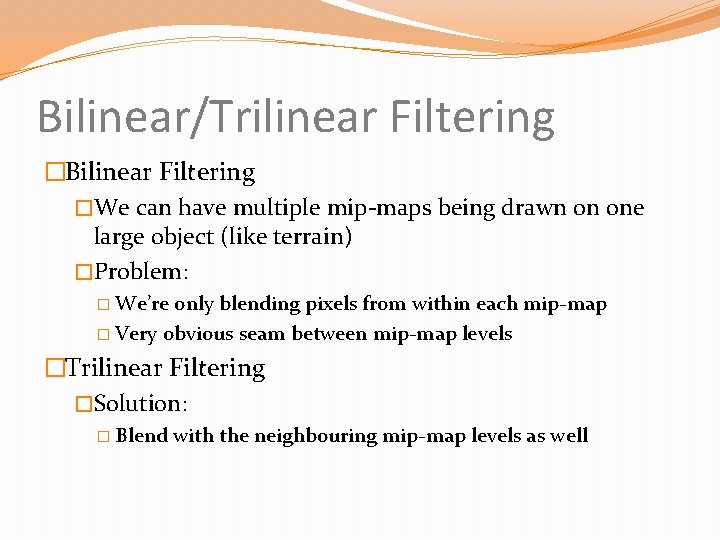 Bilinear/Trilinear Filtering �Bilinear Filtering �We can have multiple mip-maps being drawn on one large