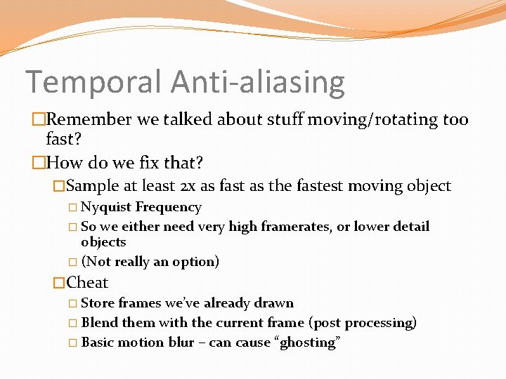 Temporal Anti-aliasing �Remember we talked about stuff moving/rotating too fast? �How do we fix