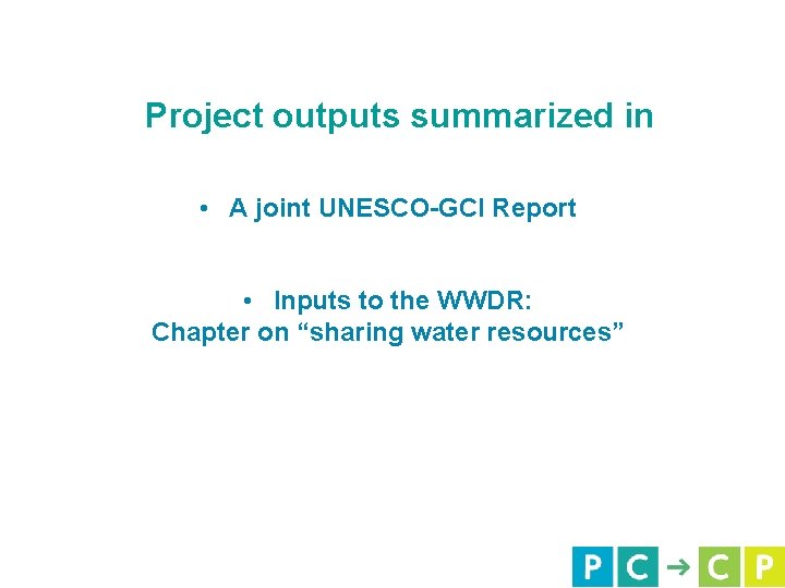 Project outputs summarized in • A joint UNESCO-GCI Report • Inputs to the WWDR: Project outputs summarized in • A joint UNESCO-GCI Report • Inputs to the WWDR: