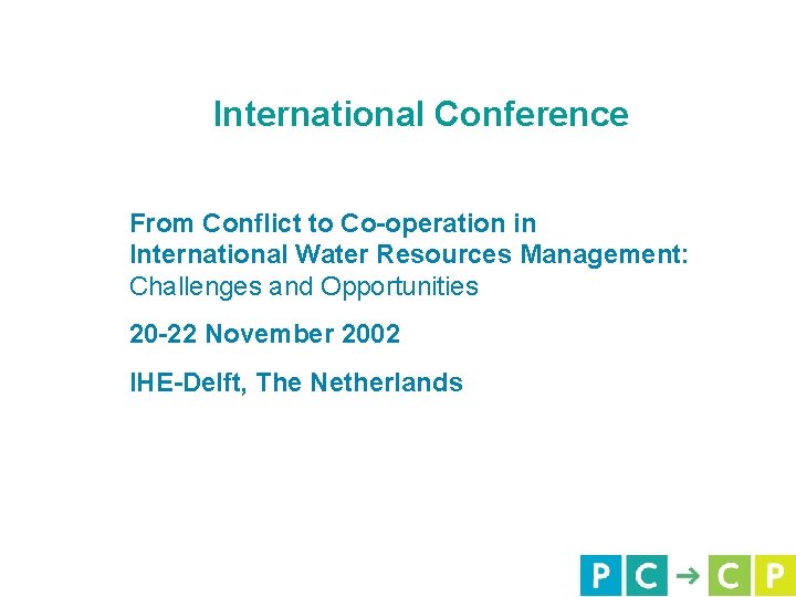 International Conference From Conflict to Co-operation in International Water Resources Management: Challenges and Opportunities