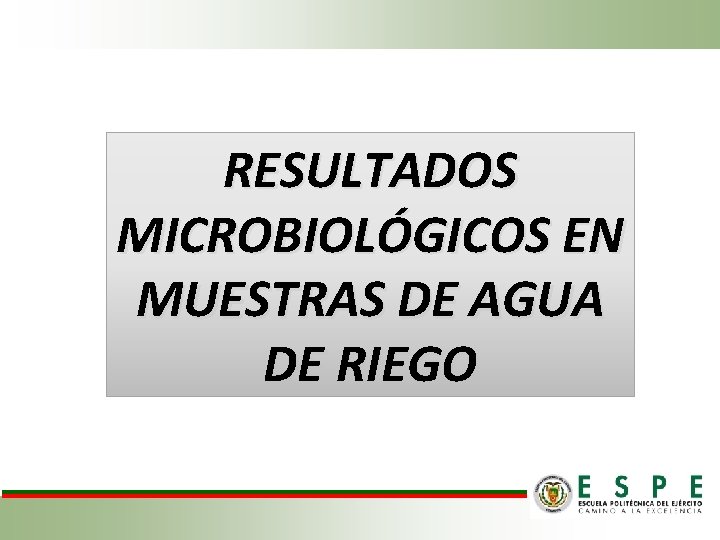 RESULTADOS MICROBIOLÓGICOS EN MUESTRAS DE AGUA DE RIEGO 