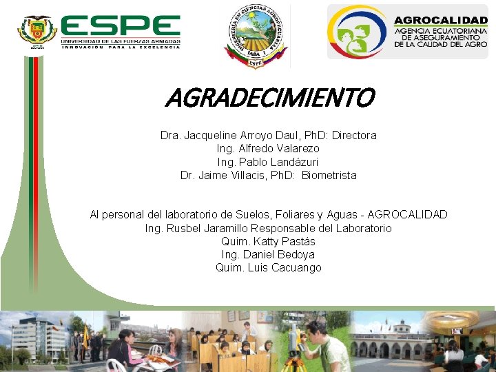 AGRADECIMIENTO Dra. Jacqueline Arroyo Daul, Ph. D: Directora Ing. Alfredo Valarezo Ing. Pablo Landázuri