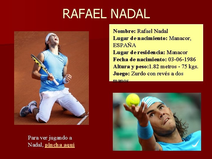 RAFAEL NADAL Nombre: Rafael Nadal Lugar de nacimiento: Manacor, ESPAÑA Lugar de residencia: Manacor